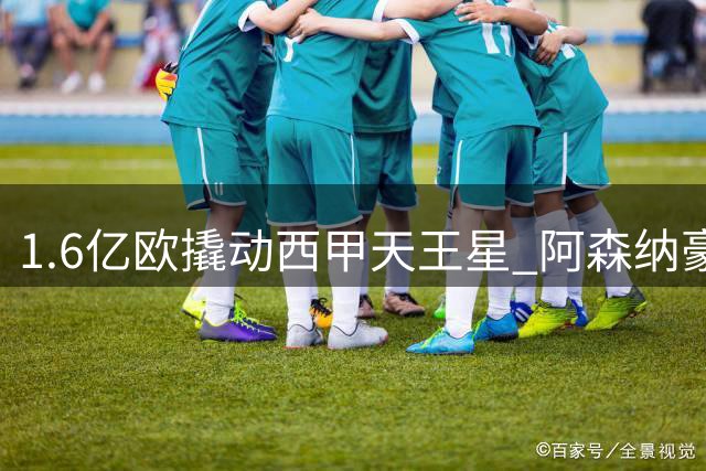 1.6亿欧撬动西甲天王星 阿森纳豪购维尼修斯引爆夏窗